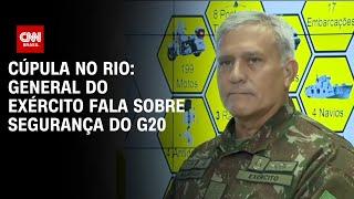 Cúpula no Rio: General fala sobre segurança do G20 | AGORA CNN