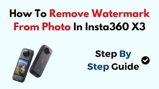 How To Remove Watermark From Photo In Insta360 X3