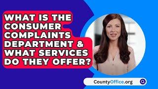 What Is The Consumer Complaints Department & What Services Do They Offer? - CountyOffice.org