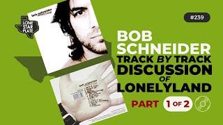 Track by Track Album Discussion | Bob Schneider's LONELYLAND | Part 1