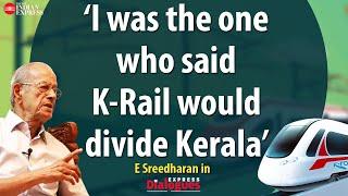 'It would divide Kerala into the east and the west' - E Sreedharan