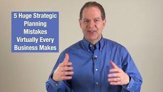 5 Huge Strategic Planning Mistakes Virtually Every Business Makes