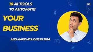 10 AI Tools to Automate Your Business and Make Millions in 2024