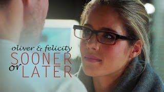 Oliver & Felicity || Sooner or Later [ARROW]