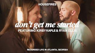 Don't Get Me Started feat. Kirby Kaple & Ryan Ellis | Housefires (Official Music Video)