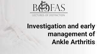 Investigation and Early Management of Ankle Arthritis - BOFAS Lectures of Distinction