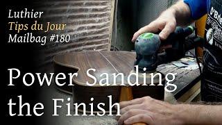 Luthier Tips du Jour Mailbag  180 -   Power Sanding the Finish