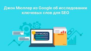 Джон Мюллер из Google об исследовании ключевых слов для SEO