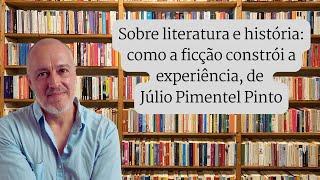 Sobre literatura e história: como a ficção constrói a experiência, de Júlio Pimentel Pinto