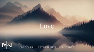 Love | Soaking Worship Music Into Heavenly Sounds // Instrumental Soaking Worship