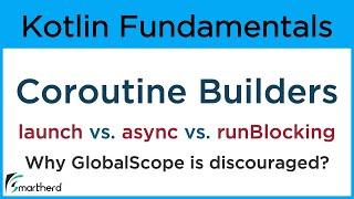 Kotlin Coroutine Builders: launch, async, and runBlocking along with GlobalScope companion object