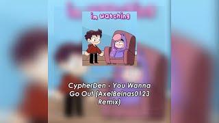 CypherDen - You Wanna Go Out (AxelBelnas0123 Remix) [Trap]