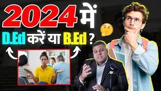 2024 में D.Ed करें या B.Ed सही सहेगा? Admission लेने से पहले जान लें ये बातें!