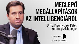 MEGLEPŐ MEGÁLLAPÍTÁSOK AZ INTELLIGENCIÁRÓL: Ujma Przemysław Péter, kutató-pszichológus / FP 32.