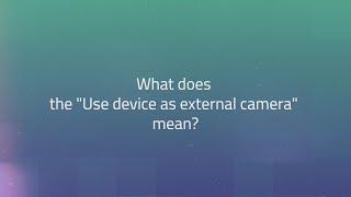 What does the "Use device as external camera" mean?