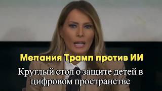 Мелания Трамп против ИИ: Круглый стол о защите детей в цифровом пространстве