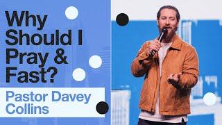 Why Should I Pray & Fast? - Pastor Davey Collins