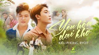 YÊU HOÁ DẠI KHỜ | KIỀU PHONG x RYOT | MV OFFICIAL