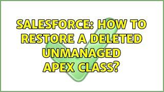 Salesforce: How to restore a deleted unmanaged Apex class? (5 Solutions!!)