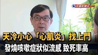 天冷「心肌炎」找上門 症狀似流感、致死率高－民視新聞