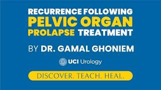 Recurrence Following Pelvic Organ Prolapse By Dr. Gamal Ghoniem - UC Irvine Department of Urology