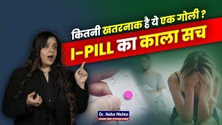 कितनी खतरनाक है ये एक गोली ? | I-PILL का काला सच | Dr.Neha Mehta