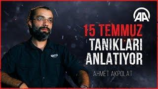 15 Temmuz tanıkları anlatıyor: Ahmet Akpolat