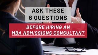 6 Questions To Ask MBA Admissions Consultants