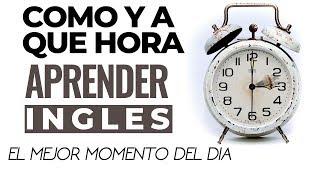 Cómo y A Qué Hora Aprender Inglés - El Mejor Momento del Día