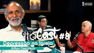 Depressão na Igreja - Ailton Desidério | ITACAST Ep. 8