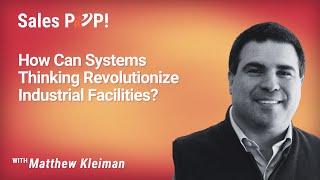 How Can Systems Thinking Revolutionize Industrial Facilities? with Matthew Kleiman