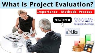 Project Evaluation | Methods of project Evaluation | project management | Importance | MA | BCOM