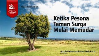 Ketika Pesona Taman Surga Mulai Memudar - Ustadz Muhammad Nuzul Dzikri M.A. حفظه الله