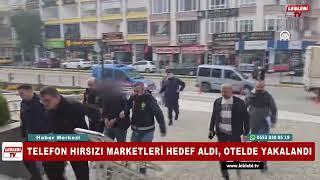 TELEFON HIRSIZI MARKETLERİ HEDEF ALDI, OTELDE YAKALANDI