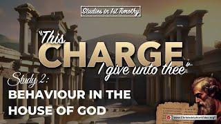 This Charge I give unto thee #2 'Behaviour in the house of God' (1 Tim 2)