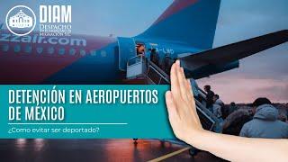 DEFENSA LEGAL ️ Detención en Aeropuertos de México ¿Como evitar ser deportado?