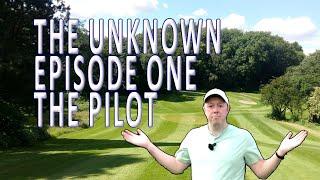 I played a full round of Golf at a course I don't know! - The Unknown - Episode One