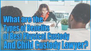 Benefits of Best Child Custody Lawyer and Attorney?