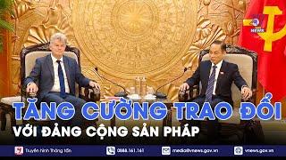 Tăng cường trao đổi với Đảng Cộng sản Pháp - VNews