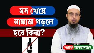 মদ খেয়ে নামাজ পড়লে হবে কিনা ? শায়খ আহমাদুল্লাহ