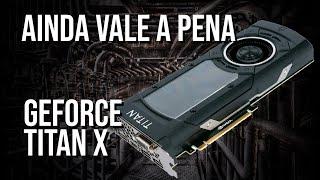 Ainda Vale a Pena a GeForce GTX Titan X?