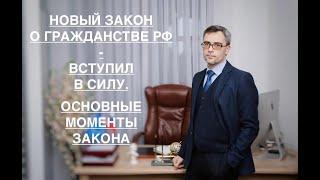 НОВЫЙ «ЗАКОН О ГРАЖДАНСТВЕ РФ» - ВСТУПИЛ В СИЛУ. ОСНОВНЫЕ МОМЕНТЫ