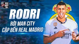 RODRI RỜI MAN CITY CẬP BẾN REAL MADRID: MẢNH GHÉP HOÀN HẢO CÒN THIẾU CỦA GALACTICOS 3.0