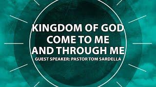 Pastor Tom Sardella:  Kingdom of God Come To Me and Through Me