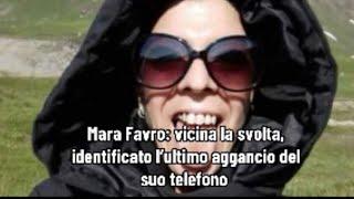 Mara Favro: vicina la svolta, identificato l’ultimo aggancio del suo telefono