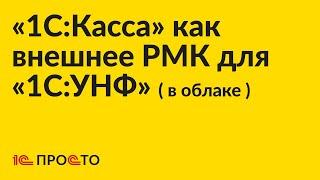 Инструкция по настройке «1С:Касса» в качестве внешнего РМК для «1С:УНФ» «1С:Розница» ( в облаке )