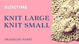 Episode 12, Franklin Habit's Knitting Vlog: Knit Large Knit Small