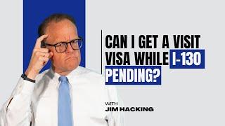 Can I Get a Visit Visa While I-130 Pending and Should I? 