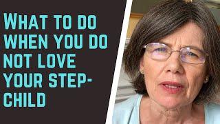 What to do when you do NOT LOVE your STEP-CHILD