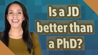 Is a JD better than a PhD?